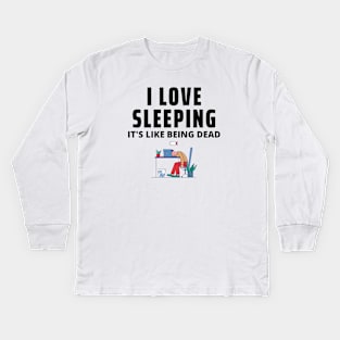 I Love Sleeping, It's Like Being Dead Kids Long Sleeve T-Shirt